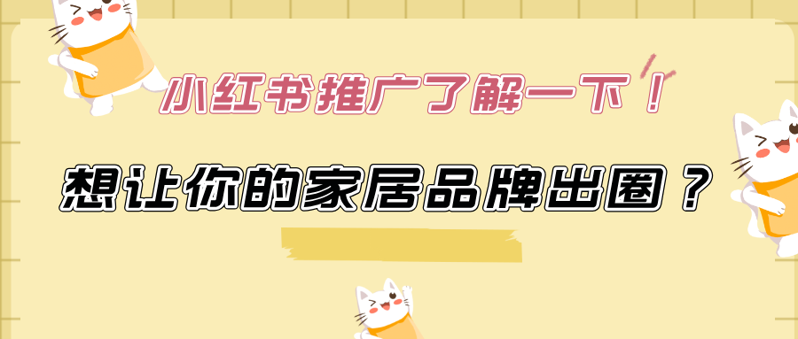 想让你的家居品牌出圈？小红书推广了解一下！